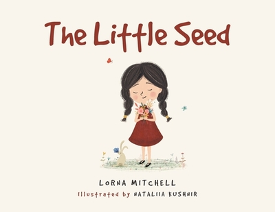 The Little Seed - Lorna Mitchell, Written, and Nataliia Kushnir, Illustrated