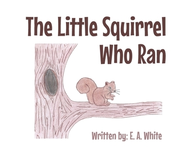 The Little Squirrel Who Ran - White, E A