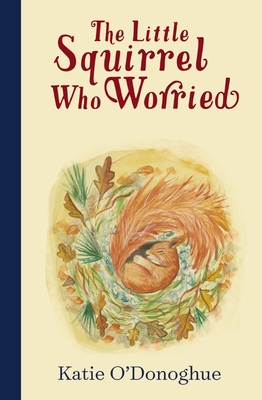 The Little Squirrel Who Worried - O'Donoghue, Katie