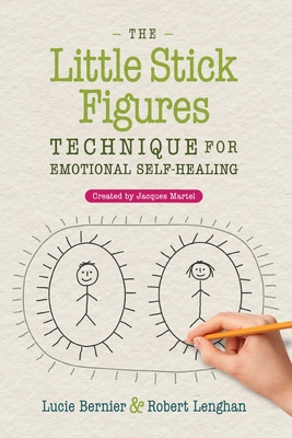 The Little Stick Figures Technique for Emotional Self-Healing: Created by Jacques Martel - Bernier, Lucie, and Lenghan, Robert, and Martel, Jacques (Creator)