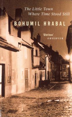 The Little Town Where Time Stood Still - Hrabal, Bohumil
