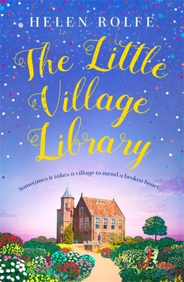 The Little Village Library: The perfect heartwarming story of kindness, community and new beginnings - Rolfe, Helen