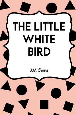 The Little White Bird - Barrie, James Matthew