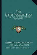 The Little Women Play: A Two-Act, Forty-Five Minute Play (1900)