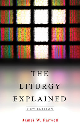 The Liturgy Explained: New Edition - Farwell, James W
