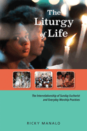 The Liturgy of Life: The Interrelationship of Sunday Eucharist and Everyday Worship Practices