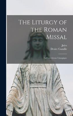 The Liturgy of the Roman Missal: Le Catechisme Liturgique - Leduc, Desire Camille 1819-1895, and Baudot, Jules 1857-1929