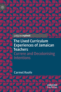 The Lived Curriculum Experiences of Jamaican Teachers: Currere and Decolonising Intentions