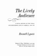 The Lively Audience: A Social History of the Visual and Performing Arts in America, 1890-1950 - Lynes, Russell