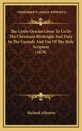 The Lively Oracles Given to Us or the Christians Birthright and Duty in the Custody and Use of the Holy Scripture (1678)