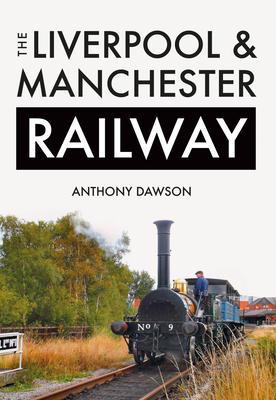 The Liverpool & Manchester Railway - Dawson, Anthony