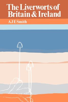 The Liverworts of Britain and Ireland - Smith, Anthony John Edwin