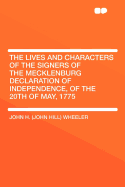 The Lives and Characters of the Signers of the Mecklenburg Declaration of Independence, of the 20th of May, 1775: Delivered at Charlotte, N. C., on the 24th of May, 1975, at the Request of the Mecklenburg Historical Society (Classic Reprint)