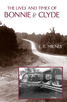 The Lives and Times of Bonnie & Clyde - Milner, E R, Dr., B.A., M.A., PH.D.