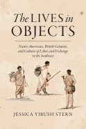 The Lives in Objects: Native Americans, British Colonists, and Cultures of Labor and Exchange in the Southeast