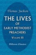 The Lives of Early Methodist Preachers: Chiefly Written By Themselves. Volume 3 - Thomas Jackson