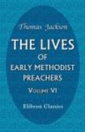 The Lives of Early Methodist Preachers: Chiefly Written By Themselves. Volume 6