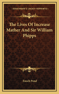 The Lives of Increase Mather and Sir William Phipps