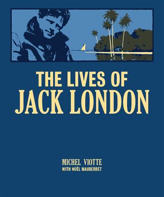 The Lives of Jack London - Viotte, Michel, and Mauberret, Noel