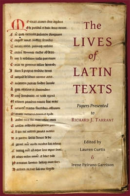 The Lives of Latin Texts: Papers Presented to Richard J. Tarrant - Curtis, Lauren (Editor), and Garrison, Irene Peirano (Editor)