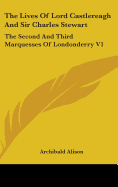 The Lives Of Lord Castlereagh And Sir Charles Stewart: The Second And Third Marquesses Of Londonderry V1