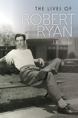 The Lives of Robert Ryan - Jones, J R