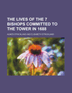 The Lives of the 7 Bishops Committed to the Tower in 1688