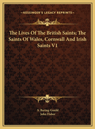 The Lives Of The British Saints; The Saints Of Wales, Cornwall And Irish Saints V1