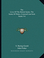 The Lives of the British Saints; The Saints of Wales, Cornwall and Irish Saints V4