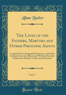 The Lives of the Fathers, Martyrs and Other Principal Saints, Vol. 7: Compiled from Original Monuments, and Other Authentic Records, Illustrated with the Remarks of Judicious Modern Critics and Historians (Classic Reprint)