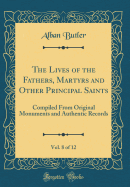 The Lives of the Fathers, Martyrs and Other Principal Saints, Vol. 8 of 12: Compiled from Original Monuments and Authentic Records (Classic Reprint)