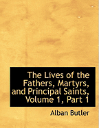 The Lives of the Fathers, Martyrs, and Principal Saints, Volume 1, Part 1