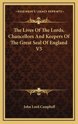 The Lives of the Lords, Chancellors and Keepers of the Great Seal of England V5 - Campbell, John Lord