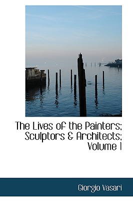 The Lives of the Painters; Sculptors a Architects; Volume 1 - Vasari, Giorgio