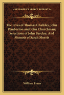 The Lives of Thomas Chalkley, John Pemberton and John Churchman; Selections of John Barclay; And Memoir of Sarah Morris