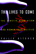 The Lives to Come: The Genetic Revolution and Human Possibilities - Kitcher, Philip