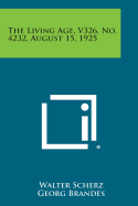 The Living Age, V326, No. 4232, August 15, 1925 - Scherz, Walter, and Brandes, Georg, Dr., and Paquet, Alfons