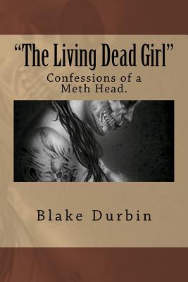 "The Living Dead Girl": Confessions of a Meth Head. - Cameron, Lawrence Michael (Editor), and Durbin, Blake C