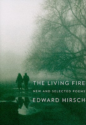 The Living Fire: New and Selected Poems, 1975-2010 - Hirsch, Edward