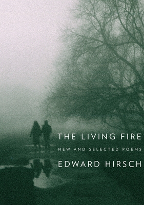 The Living Fire: The Living Fire: New and Selected Poems - Hirsch, Edward