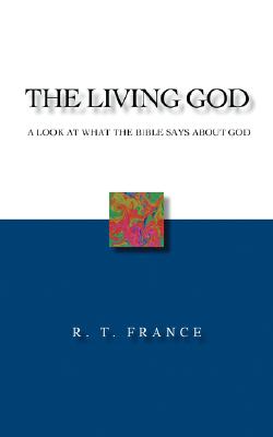 The Living God: A Look at What the Bible says about God - France, R T