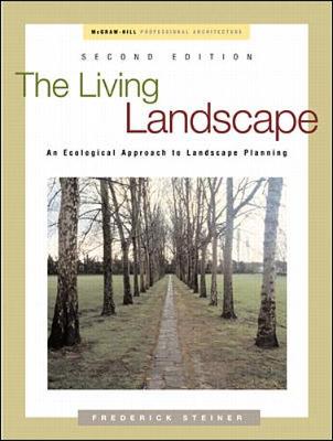 The Living Landscape: An Ecological Approach to Landscape Planning - Steiner, Frederick R, Dean