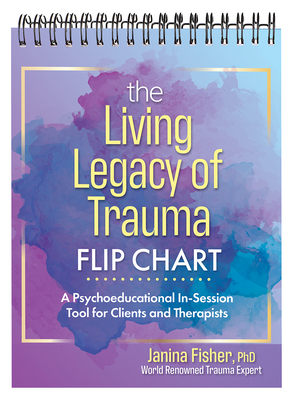 The Living Legacy of Trauma Flip Chart: A Psychoeducational In-Session Tool for Clients and Therapists - Fisher, Janina