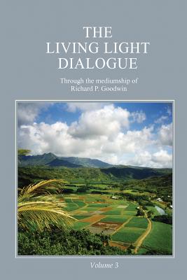 The Living Light Dialogue Volume 3: Spiritual Awareness Classes of the Living Light Philosophy - Goodwin, Richard P