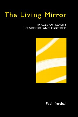 The Living Mirror: Images of Reality in Science and Mysticism - Marshall, Paul