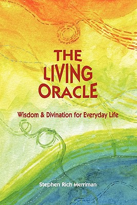 The Living Oracle: Wisdom & Divination for Everyday Life - Merriman, Stephen Rich