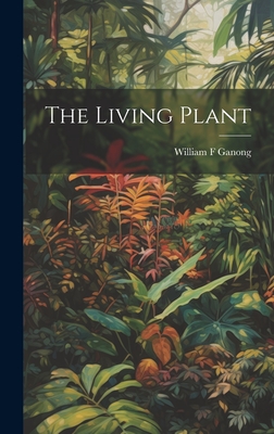The Living Plant - Ganong, William F