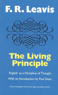 The Living Principle: English' as a Discipline of Thought - Leavis, F R, and Dean, Paul (Introduction by)