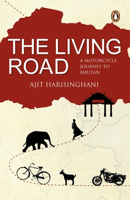 The Living Road: A Motorcycle Journey to Bhutan - Harisinghani, Ajit