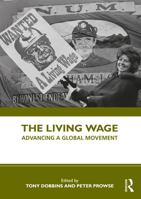 The Living Wage: Advancing a Global Movement - Dobbins, Tony (Editor), and Prowse, Peter (Editor)